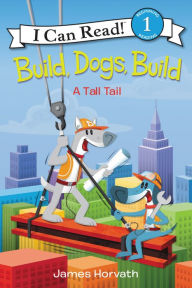 Title: Build, Dogs, Build: A Tall Tail, Author: James Horvath