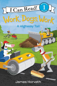 Title: Work, Dogs, Work: A Highway Tail, Author: James Horvath
