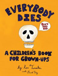 Title: Everybody Dies: A Children's Book for Grown-ups, Author: Ken Tanaka