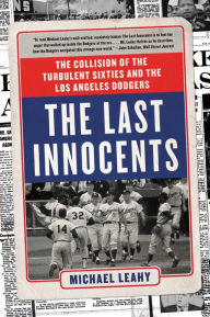 Title: The Last Innocents: The Collision of the Turbulent Sixties and the Los Angeles Dodgers, Author: Michael Leahy