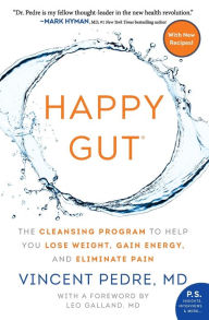 Title: Happy Gut: The Cleansing Program to Help You Lose Weight, Gain Energy, and Eliminate Pain, Author: Vincent Pedre