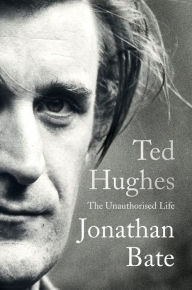 Title: Ted Hughes: The Unauthorised Life, Author: Jonathan Bate