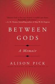Title: Between Gods: A Memoir, Author: Alison Pick