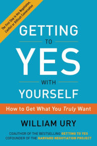Title: Getting to Yes with Yourself: How to Get What You Truly Want, Author: William Ury