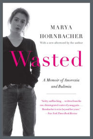 Title: Wasted Updated Edition: A Memoir of Anorexia and Bulimia, Author: Marya Hornbacher