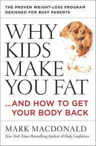 Title: Why Kids Make You Fat: . . . and How to Get Your Body Back, Author: Mark Macdonald