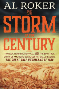 Title: The Storm of the Century: Tragedy, Heroism, Survival, and the Epic True Story of America's Deadliest Natural Disaster: The Great Gulf Hurricane of 1900, Author: Al Roker