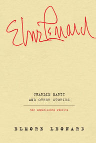 Title: Charlie Martz and Other Stories: The Unpublished Stories, Author: Elmore Leonard