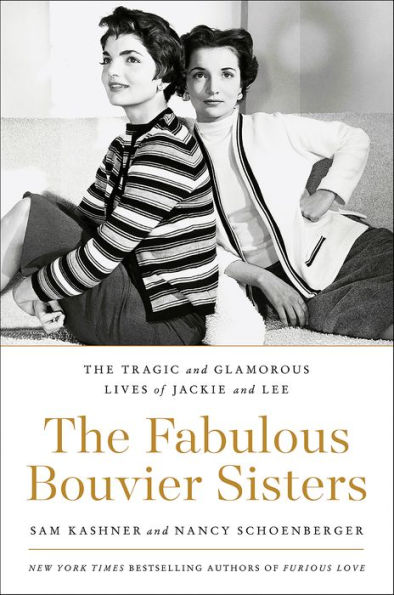 The Fabulous Bouvier Sisters: The Tragic and Glamorous Lives of Jackie and Lee