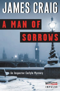 Title: A Man of Sorrows: An Inspector Carlyle Mystery, Author: James Craig