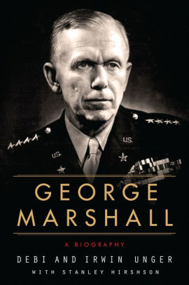 Title: George Marshall: A Biography, Author: Debi Unger, Irwin Unger, Stanley Hirshson