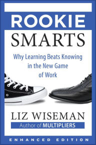 Title: Rookie Smarts (Enhanced Edition): Why Learning Beats Knowing in the New Game of Work, Author: Liz Wiseman