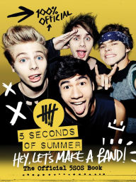 Title: Hey, Let's Make a Band!: The Official 5SOS Book, Author: 5 Seconds of Summer