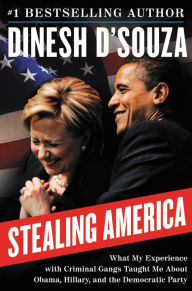 Title: Stealing America: What My Experience with Criminal Gangs Taught Me about Obama, Hillary, and the Democratic Party, Author: Dinesh D'Souza