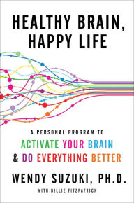 Title: Healthy Brain, Happy Life: A Personal Program to to Activate Your Brain and Do Everything Better, Author: Wendy Suzuki