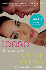 Title: Tease (Part Three: Chapters 15 - The End): The Ivy Chronicles, Author: Sophie Jordan