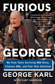 Title: Furious George: My Forty Years Surviving NBA Divas, Clueless GMs, and Poor Shot Selection, Author: George Karl