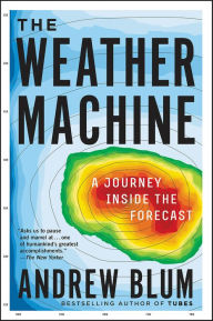 Title: The Weather Machine: A Journey Inside the Forecast, Author: Andrew Blum