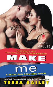Title: Make Me (Broke and Beautiful Series #3), Author: Tessa Bailey