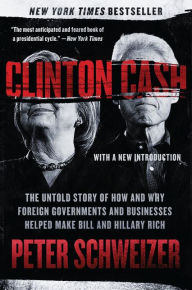 Title: Clinton Cash: The Untold Story of How and Why Foreign Governments and Businesses Helped Make Bill and Hillary Rich, Author: Peter Schweizer