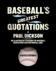 Title: Baseball's Greatest Quotations: An Illustrated Treasury of Baseball Quotations and Historical Lore, Author: Paul Dickson