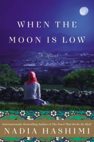 Title: When the Moon Is Low: A Novel, Author: Nadia Hashimi