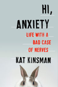 Title: Hi, Anxiety: Life With a Bad Case of Nerves, Author: Kat Kinsman