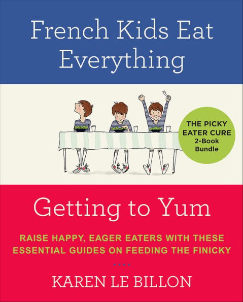 The Picky Eater Cure 2-Book Bundle: French Kids Eat Everything and Getting to YUM