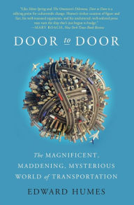 Title: Door to Door: The Magnificent, Maddening, Mysterious World of Transportation, Author: Edward Humes