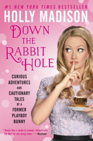 Title: Down the Rabbit Hole: Curious Adventures and Cautionary Tales of a Former Playboy Bunny, Author: Holly Madison