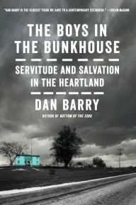 Title: The Boys in the Bunkhouse: Servitude and Salvation in the Heartland, Author: Dan Barry