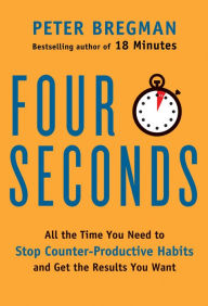 Title: Four Seconds: All the Time You Need to Replace Counter-Productive Habits with Ones That Really Work, Author: Peter Bregman