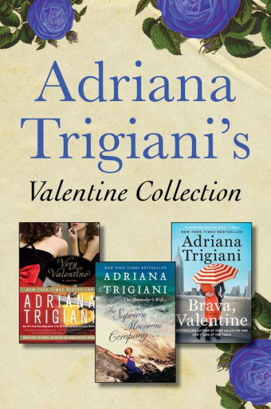 Adriana Trigiani's Valentine Collection: Very Valentine, Brava, Valentine, and The Supreme Macaroni Company