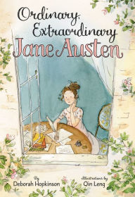 Title: Ordinary, Extraordinary Jane Austen: The Story of Six Novels, Three Notebooks, a Writing Box, and One Clever Girl, Author: Deborah Hopkinson