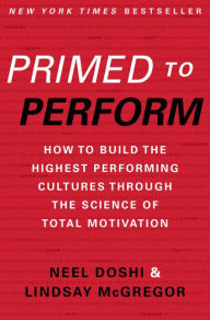 Title: Primed to Perform: How to Build the Highest Performing Cultures Through the Science of Total Motivation, Author: Neel Doshi