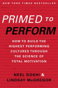 Title: Primed to Perform: How to Build the Highest Performing Cultures Through the Science of Total Motivation, Author: Neel Doshi