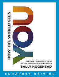 Title: How the World Sees You (Enhanced Edition): Discover Your Highest Value Through the Science of Fascination, Author: Sally Hogshead