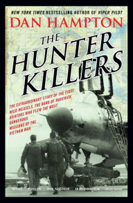 Title: The Hunter Killers: The Extraordinary Story of the First Wild Weasels, the Band of Maverick Aviators Who Flew the Most Dangerous Missions of the Vietnam War, Author: Dan Hampton