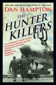 Title: The Hunter Killers: The Extraordinary Story of the First Wild Weasels, the Band of Maverick Aviators Who Flew the Most Dangerous Missions of the Vietnam War, Author: Dan Hampton