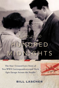 Title: Eve of a Hundred Midnights: The Star-Crossed Love Story of Two WWII Correspondents and Their Epic Escape Across the Pacific, Author: Bill Lascher