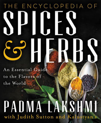 The Encyclopedia Of Spices And Herbs An Essential Guide To The Flavors Of The World By Padma Lakshmi Hardcover Barnes Noble