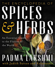 Title: The Encyclopedia of Spices and Herbs: An Essential Guide to the Flavors of the World, Author: Padma Lakshmi