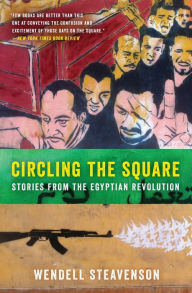 Title: Circling the Square: Stories from the Egyptian Revolution, Author: Wendell Steavenson
