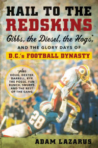 Title: Hail to the Redskins: Gibbs, the Diesel, the Hogs, and the Glory Days of D.C.'s Football Dynasty, Author: Adam Lazarus