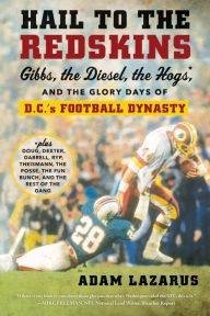 Title: Hail to the Redskins: Gibbs, the Diesel, the Hogs, and the Glory Days of D.C.'s Football Dynasty, Author: Adam Lazarus