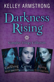 Title: Darkness Rising: Complete Trilogy Collection: The Gathering, The Calling, The Rising, Author: Kelley Armstrong