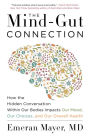 The Mind-Gut Connection: How the Hidden Conversation Within Our Bodies Impacts Our Mood, Our Choices, and Our Overall Health