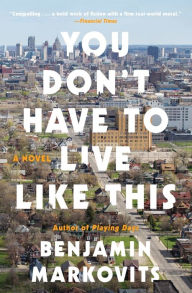 Title: You Don't Have to Live Like This, Author: Benjamin Markovits