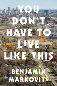 Title: You Don't Have to Live Like This, Author: Benjamin Markovits