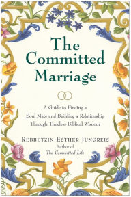 Title: The Committed Marriage: A Guide to Finding a Soul Mate and Building a Relationship Through Timeless Biblical Wisdom, Author: Rebbetzin Esther Jungreis
